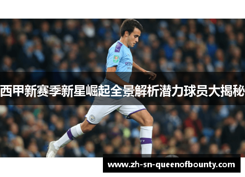 西甲新赛季新星崛起全景解析潜力球员大揭秘