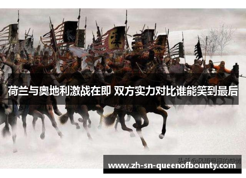 荷兰与奥地利激战在即 双方实力对比谁能笑到最后 荷兰与奥地利激战在即 双方实力对比谁能笑到最后