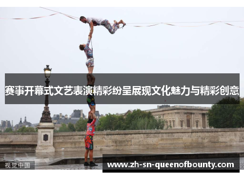赛事开幕式文艺表演精彩纷呈展现文化魅力与精彩创意 赛事开幕式文艺表演精彩纷呈展现文化魅力与精彩创意