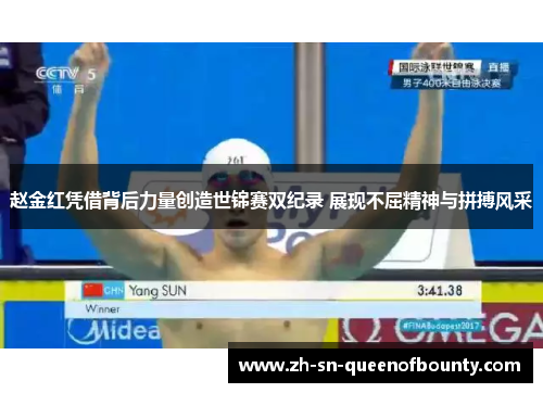 赵金红凭借背后力量创造世锦赛双纪录 展现不屈精神与拼搏风采 赵金红凭借背后力量创造世锦赛双纪录 展现不屈精神与拼搏风采