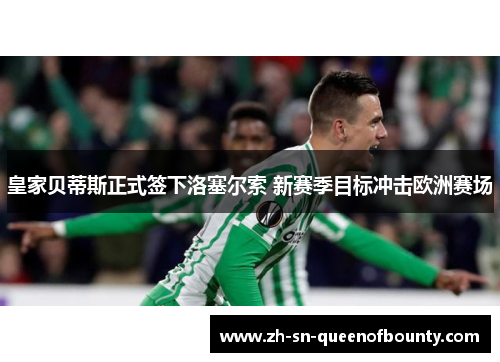 皇家贝蒂斯正式签下洛塞尔索 新赛季目标冲击欧洲赛场