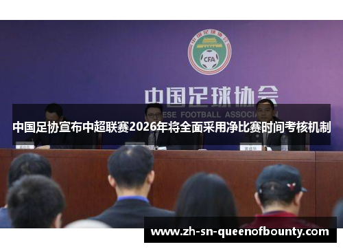 中国足协宣布中超联赛2026年将全面采用净比赛时间考核机制 中国足协宣布中超联赛2026年将全面采用净比赛时间考核机制